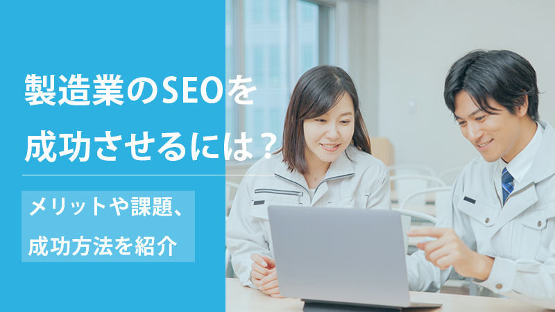 製造業のSEOを成功させるには？メリットや課題、成功方法を紹介